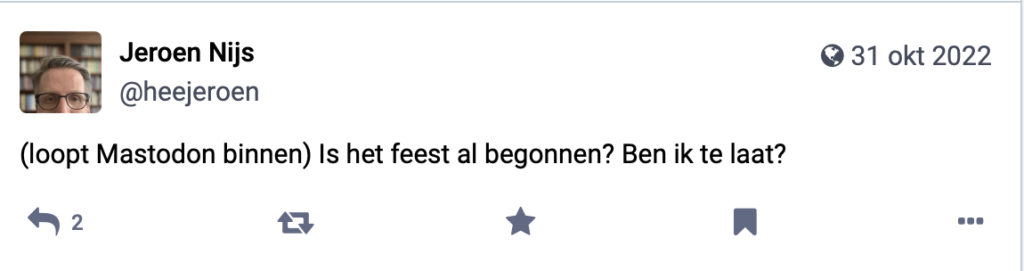 de eerste toot van Jeroen: "(loop mastodon binnen) is het feest al begonnen, heb ik iets gemist?