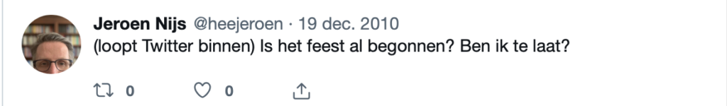 de eerste tweet van Jeroen: "(loop twitter binnen) is het feest al begonnen, heb ik iets gemist?